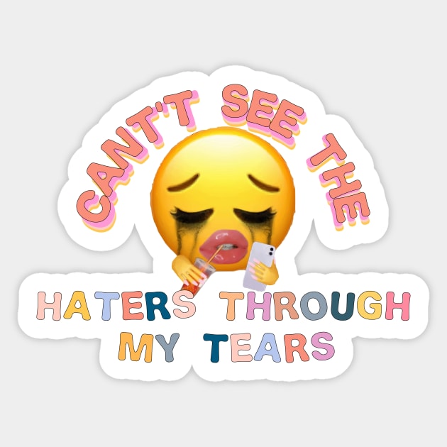 cant see the haters through my tears Sticker by Smoothie-vibes